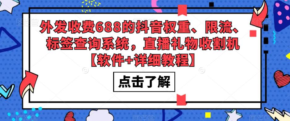 外发收费688的抖音权重、限流、标签查询系统，直播礼物收割机【软件详细教程】_免费分享网络创业,副业,信息差项目的老牌资源整合平台！金铲子项目