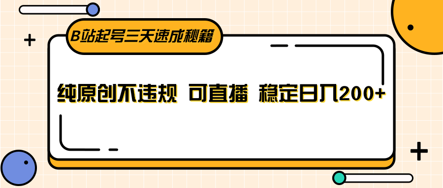 B站起号三天速成秘籍，纯原创不违规可直播稳定_免费分享网络创业,副业,信息差项目的老牌资源整合平台！金铲子项目