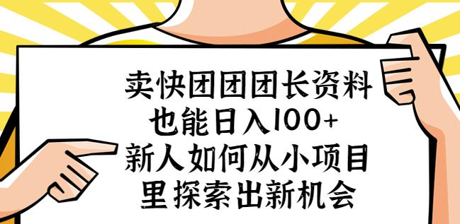 卖快团团团长资料也能新人如何从小项目里探索出新机会_免费分享网络创业,副业,信息差项目的老牌资源整合平台！金铲子项目