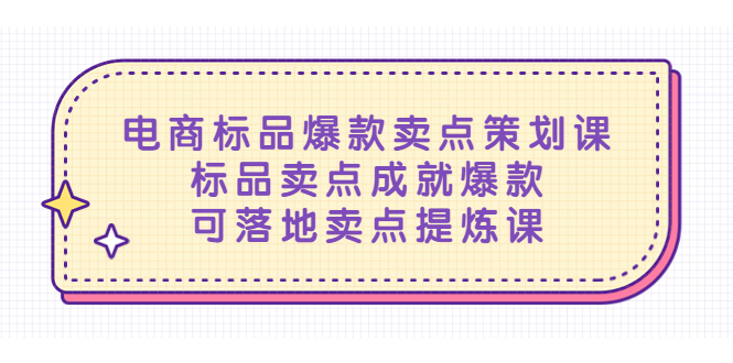 （5337期）电商标品爆款卖点策划课，标品卖点成就爆款，可落地卖点提炼课_免费分享网络创业,副业,信息差项目的老牌资源整合平台！金铲子项目