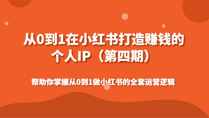 从0到1在小红书打造赚钱的个人IP（第四期）帮助你掌握从0到1做小红书的全套运营逻辑_免费分享网络创业,副业,信息差项目的老牌资源整合平台！金铲子项目