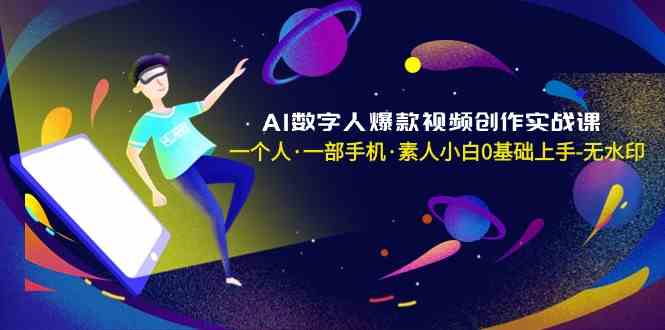 AI数字人爆款视频创作实战课，一个人一部手机·素人小白0基础上手_免费分享网络创业,副业,信息差项目的老牌资源整合平台！金铲子项目