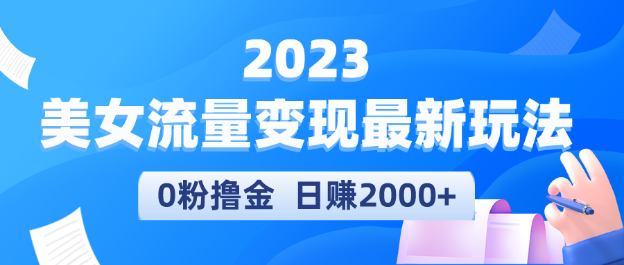 （5428期）2023美女流量最新玩法，0粉撸金，0，实测日引流_免费分享网络创业,副业,信息差项目的老牌资源整合平台！金铲子项目