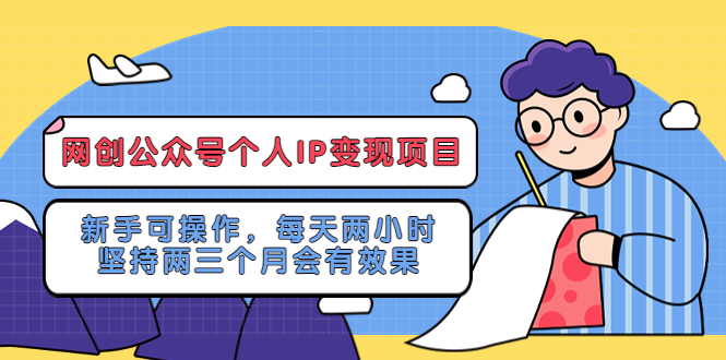 （5456期）网创公众号个人IP项目：新手可操作，每天两小时，坚持两三个月会有效果_免费分享网络创业,副业,信息差项目的老牌资源整合平台！金铲子项目