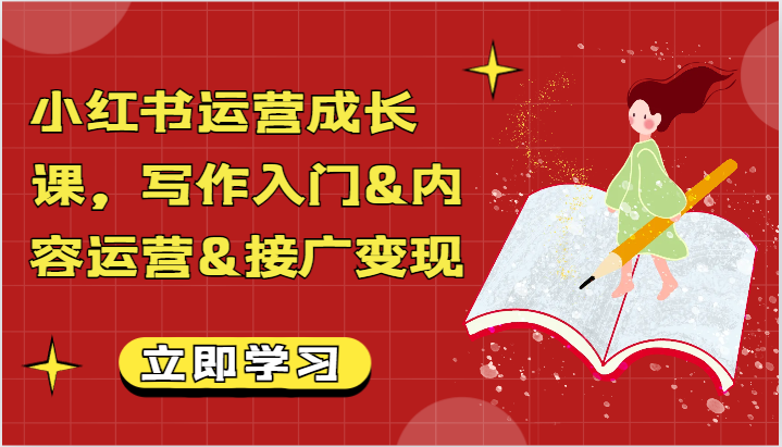 小红书运营成长课，写作入门&内容运营&接广【文档】_免费分享网络创业,副业,信息差项目的老牌资源整合平台！金铲子项目