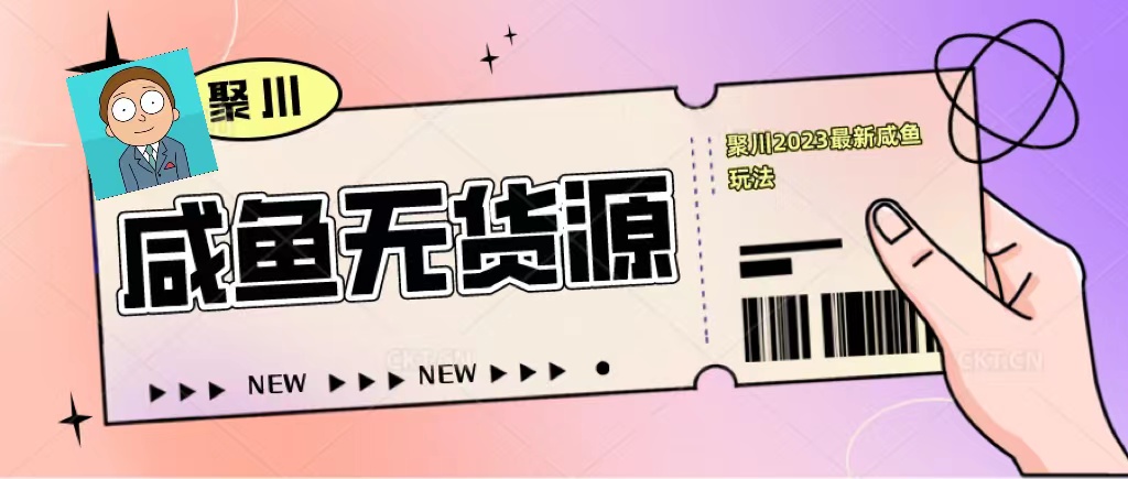 （5485期）聚川2023闲鱼无货源最新经典玩法：基础认知爆款闲鱼选品快速找到货源_免费分享网络创业,副业,信息差项目的老牌资源整合平台！金铲子项目