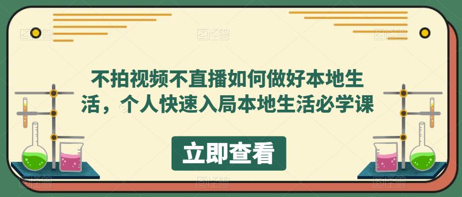 不拍视频不直播如何做好本地生活，个人快速入局本地生活必学课_免费分享网络创业,副业,信息差项目的老牌资源整合平台！金铲子项目