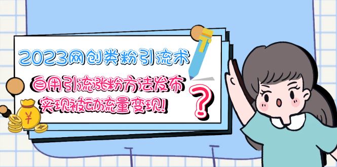 （5534期）2023网创类粉引流术，自用引流涨粉方法发布，实现被动流量_免费分享网络创业,副业,信息差项目的老牌资源整合平台！金铲子项目