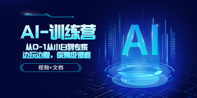 （5553期）人工智能AI-训练营，从0-1从小白到专家，边玩边赚保姆级课程（视频文档）_免费分享网络创业,副业,信息差项目的老牌资源整合平台！金铲子项目