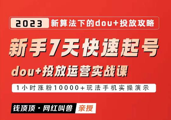 网红叫兽-新手7天快速起号：dou起号运营实战课程，2023新算法下的抖加投放策略_免费分享网络创业,副业,信息差项目的老牌资源整合平台！金铲子项目