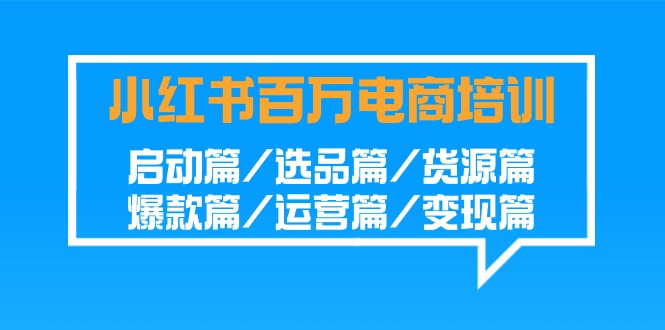小红书百万电商培训班：启动篇/选品篇/货源篇/爆款篇/运营篇/篇_免费分享网络创业,副业,信息差项目的老牌资源整合平台！金铲子项目
