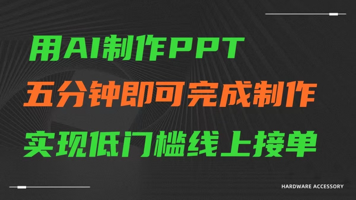 AI一键生成ppt，五分钟完成制作，低门槛线上接单_免费分享网络创业,副业,信息差项目的老牌资源整合平台！金铲子项目