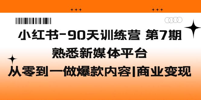 （5582期）小红书-90天训练营-第7期，熟悉新媒体平台|从零到一做爆款内容|商业_免费分享网络创业,副业,信息差项目的老牌资源整合平台！金铲子项目