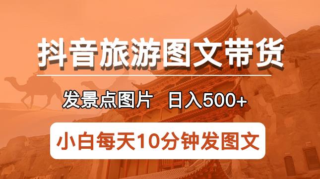 抖音旅游图文带货项目，每天半小时发景点图片长期稳定项目【揭秘】_免费分享网络创业,副业,信息差项目的老牌资源整合平台！金铲子项目