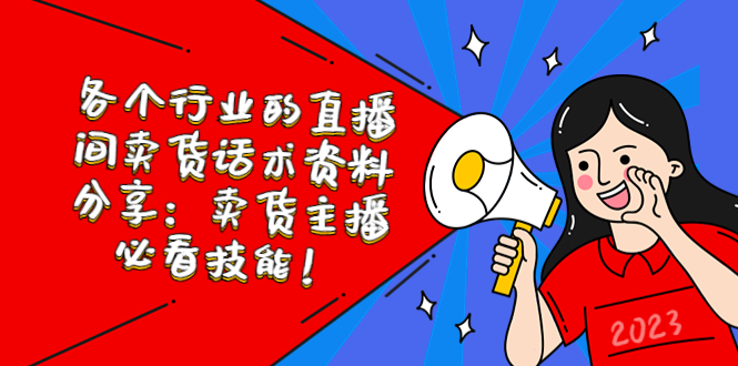 （5576期）各个行业的直播间卖货话术资料分享：卖货主播必看技能_免费分享网络创业,副业,信息差项目的老牌资源整合平台！金铲子项目