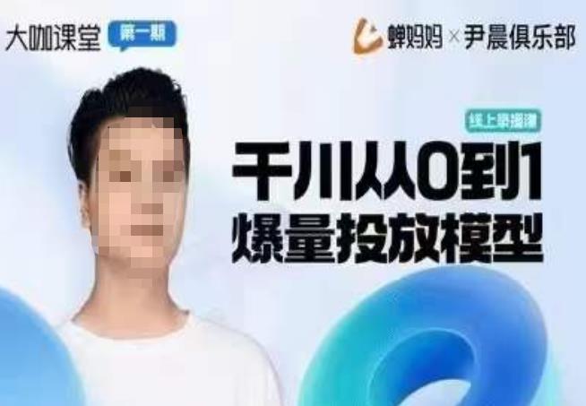 尹晨俱乐部蝉妈妈-大咖课堂第01期，千川从0到1爆量投放模型_免费分享网络创业,副业,信息差项目的老牌资源整合平台！金铲子项目