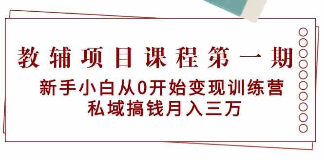 教辅项目课程第一期：新手小白从0开始训练营私域搞钱三万_免费分享网络创业,副业,信息差项目的老牌资源整合平台！金铲子项目