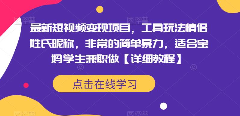 最新短视频项目，工具玩法情侣姓氏昵称，非常的简单暴力，适合宝妈学生兼职做【详细教程】_免费分享网络创业,副业,信息差项目的老牌资源整合平台！金铲子项目