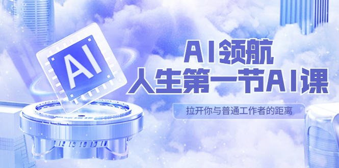 （5567期）AI-领航-人生第一节-AI课，30位AI领域极客汇集1000小时Al心得（保姆级…_免费分享网络创业,副业,信息差项目的老牌资源整合平台！金铲子项目