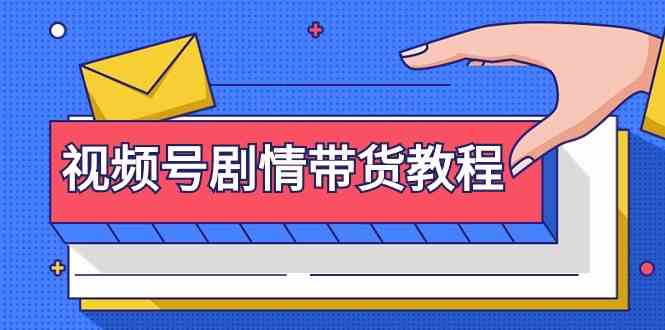 视频号剧情带货教程：注册视频号-找剧情视频-剪辑-修改剧情-去重/等等_免费分享网络创业,副业,信息差项目的老牌资源整合平台！金铲子项目