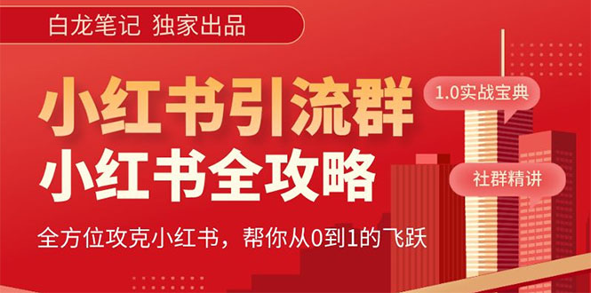 （5595期）【白龙笔记】价值980元的《小红书运营和引流课》，日引100高质量粉_免费分享网络创业,副业,信息差项目的老牌资源整合平台！金铲子项目