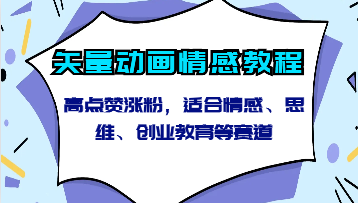 矢量动画情感教程-高点赞涨粉，适合情感、思维、创业教育等赛道_免费分享网络创业,副业,信息差项目的老牌资源整合平台！金铲子项目