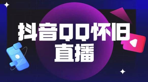 抖音怀旧QQ直播间玩法，一单199，（教程软件素材）【揭秘】_免费分享网络创业,副业,信息差项目的老牌资源整合平台！金铲子项目