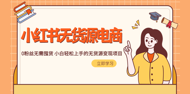 （5683期）2023小红书·无货源电商1.0，0粉丝无需囤货小白上手的无货源项目_免费分享网络创业,副业,信息差项目的老牌资源整合平台！金铲子项目