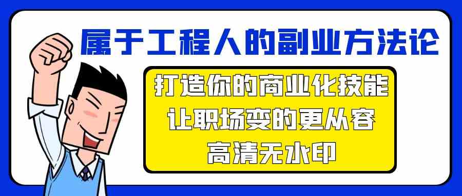 属于工程人副业方法论，打造你的商业化技能，让职场变的更从容_免费分享网络创业,副业,信息差项目的老牌资源整合平台！金铲子项目
