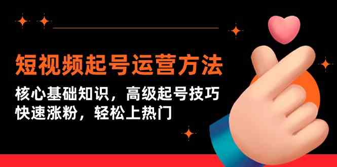 短视频起号运营方法：核心基础知识，高级起号技巧，快速涨粉，上热门_免费分享网络创业,副业,信息差项目的老牌资源整合平台！金铲子项目
