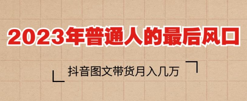 2023年普通人的最后风口，抖音图文带货几万，只需一部手机即可操作_免费分享网络创业,副业,信息差项目的老牌资源整合平台！金铲子项目
