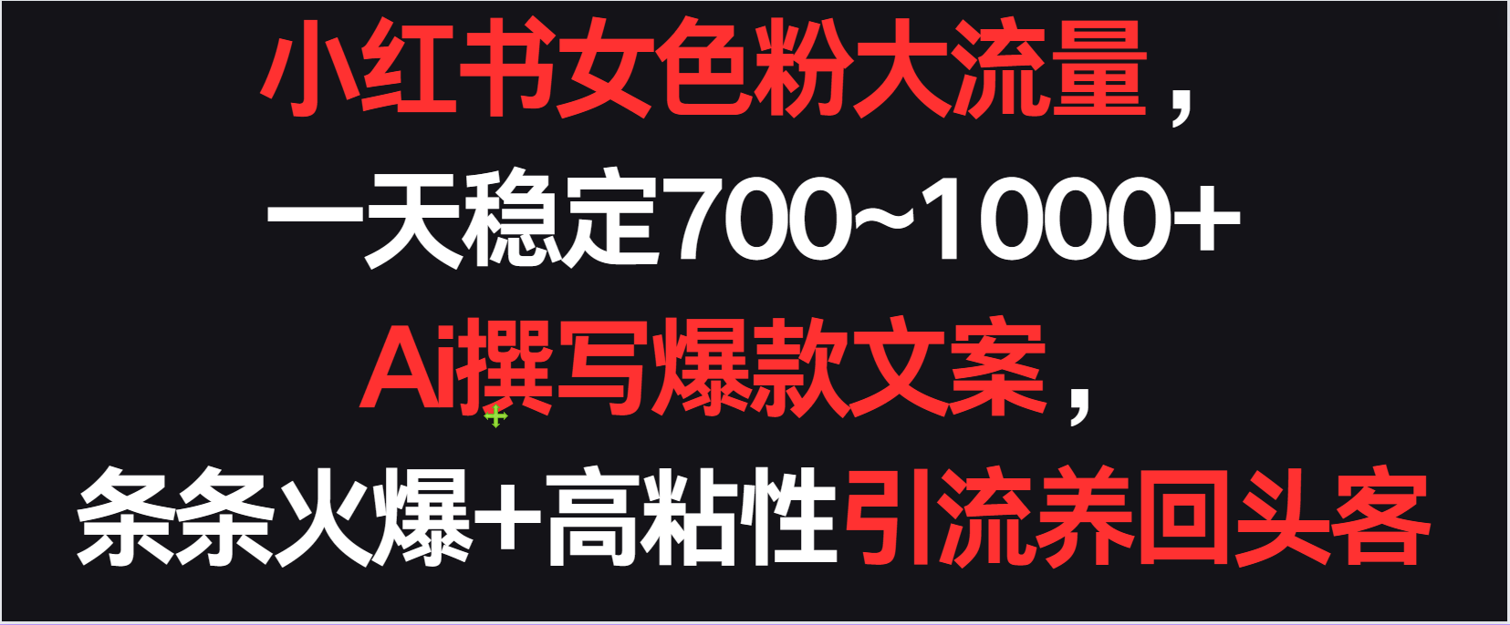 小红书女色粉流量，一天稳定700~Ai撰写爆款文案条条火爆，高粘性引流养回头客_免费分享网络创业,副业,信息差项目的老牌资源整合平台！金铲子项目