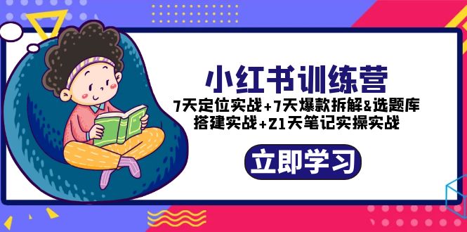 （5724期）小红书训练营：7天定位实战7天爆款拆解选题库搭建实战21天笔记实操实战_免费分享网络创业,副业,信息差项目的老牌资源整合平台！金铲子项目