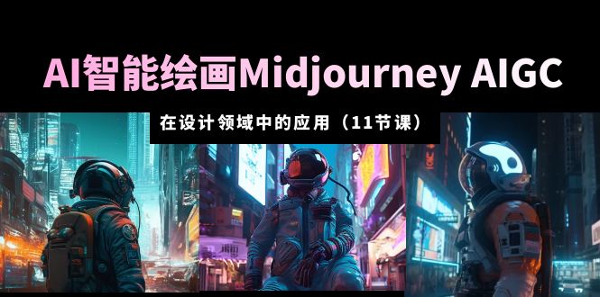 （5772期）AI·智能绘画MidjourneyAIGC在设计领域中的应用从入门到精通（11节课）_免费分享网络创业,副业,信息差项目的老牌资源整合平台！金铲子项目