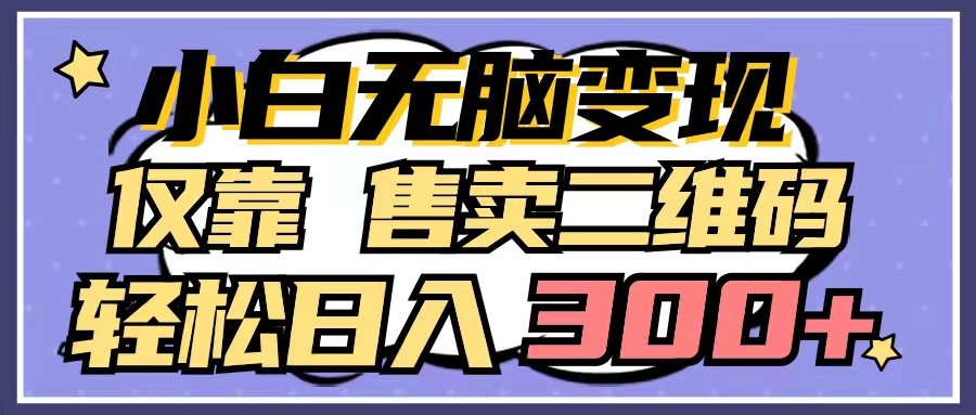 小白无脑，仅靠售卖二维码，_免费分享网络创业,副业,信息差项目的老牌资源整合平台！金铲子项目