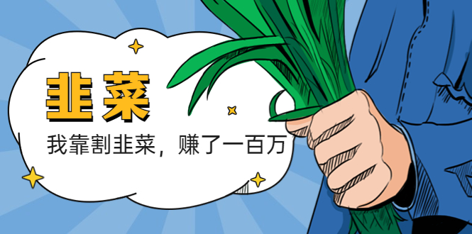 （5765期）我靠割韭菜赚了一百万_免费分享网络创业,副业,信息差项目的老牌资源整合平台！金铲子项目
