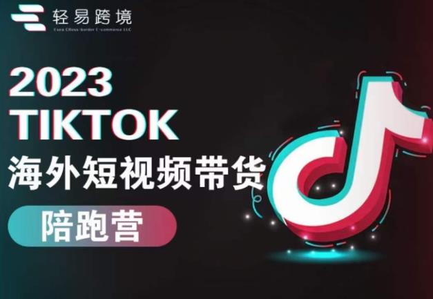 2023TikTok海外短视频带货陪跑营，从TK小白到TK高阶短视频运营快速变身优质带货达人_免费分享网络创业,副业,信息差项目的老牌资源整合平台！金铲子项目