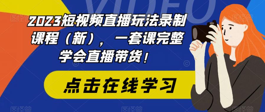 2023短视频直播玩法录制课程（新），一套课完整学会直播带货_免费分享网络创业,副业,信息差项目的老牌资源整合平台！金铲子项目