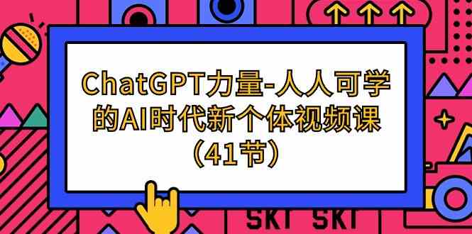 ChatGPT力量-人人可学的AI时代新个体视频课（41节）_免费分享网络创业,副业,信息差项目的老牌资源整合平台！金铲子项目