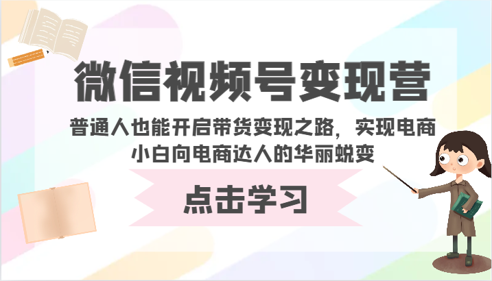 微信视频号营-普通人也能开启带货之路，实现电商小白向电商达人的华丽蜕变_免费分享网络创业,副业,信息差项目的老牌资源整合平台！金铲子项目