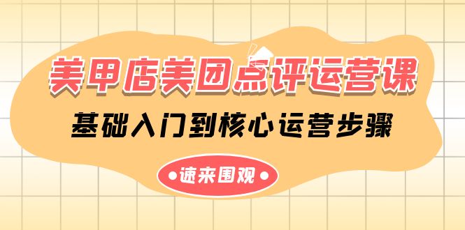 美甲店美团点评运营课，基础入门到核心运营步骤（14节课）_免费分享网络创业,副业,信息差项目的老牌资源整合平台！金铲子项目
