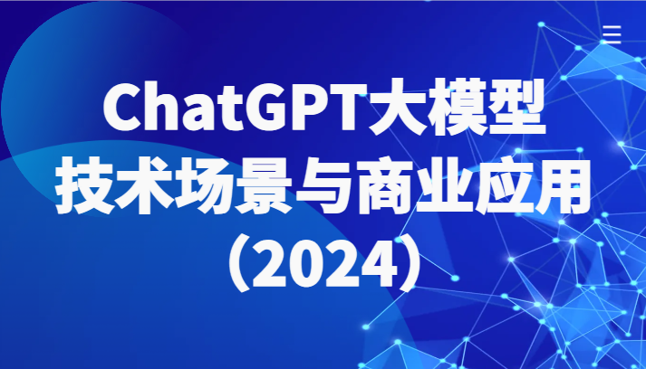 ChatGPT大模型，技术场景与商业应用（2024）带你深入了解国内外大模型生态_免费分享网络创业,副业,信息差项目的老牌资源整合平台！金铲子项目