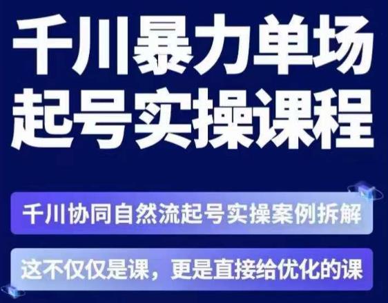 茂隆·章同学千川单场起号实操课，​千川协同自然流起号实操案例拆解，解密起号核心算法6件套_免费分享网络创业,副业,信息差项目的老牌资源整合平台！金铲子项目