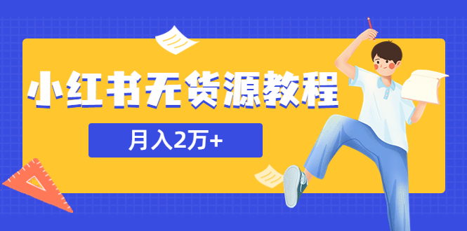 （5853期）某网赚培训收费3900的小红书无货源教程，2万副业或者全职在家都可以_免费分享网络创业,副业,信息差项目的老牌资源整合平台！金铲子项目