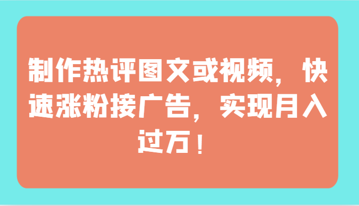 制作热评图文或视频，快速涨粉接广告，实现_免费分享网络创业,副业,信息差项目的老牌资源整合平台！金铲子项目
