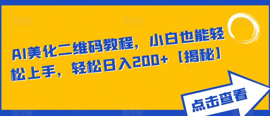 AI美化二维码教程，小白也能上手，【揭秘】_免费分享网络创业,副业,信息差项目的老牌资源整合平台！金铲子项目