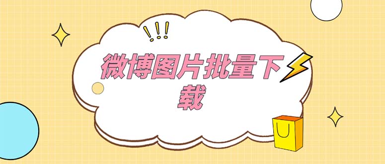 （5869期）外面收费199的微博图片批量下载神器【永久脚本】_免费分享网络创业,副业,信息差项目的老牌资源整合平台！金铲子项目