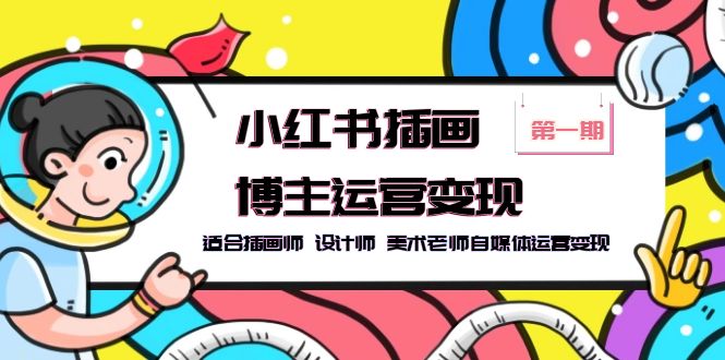 （5864期）小红书插画博主运营-第1期，适合插画师设计师美术老师自媒体运营_免费分享网络创业,副业,信息差项目的老牌资源整合平台！金铲子项目