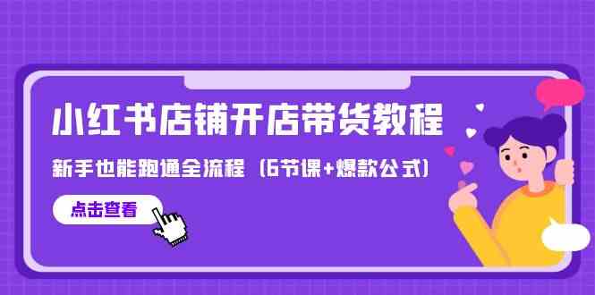 最新小红书店铺开店带货教程，新手也能跑通全流程（6节课爆款公式）_免费分享网络创业,副业,信息差项目的老牌资源整合平台！金铲子项目