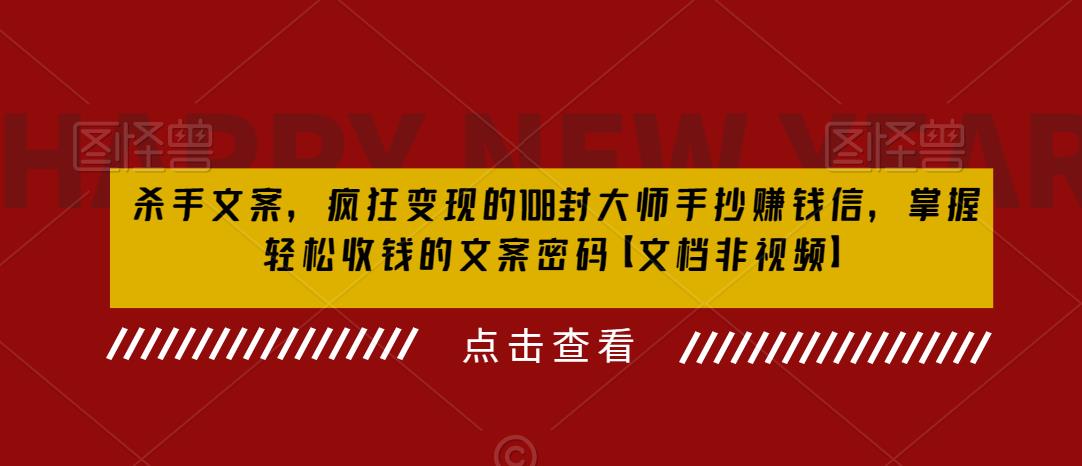 杀手文案，疯狂的108封大师手抄赚钱信，掌握收钱的文案密码【文档非视频】_免费分享网络创业,副业,信息差项目的老牌资源整合平台！金铲子项目